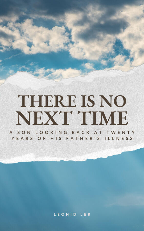 There Is No Next Time: A son looking back at twenty years of his father's illness
